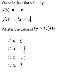 Consider functions f and g. What is the value of (g ° f)(4)? 
A. 9 B. -1/8 C. -9 D. 1/8