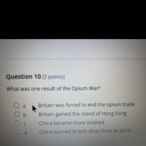 What was one result of the Opium War?

а
b
Britain was forced to end the opium trade
Britain gaine