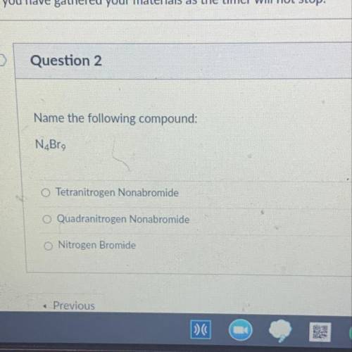Question 2

Name the following compound:
N_Bro
O Tetranitrogen Nonabromide
O Quadranitrogen Nonabr