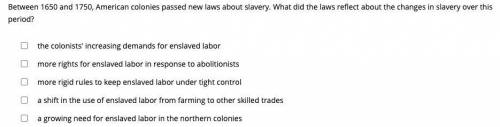 Between 1650 and 1750, American colonies passed new laws about slavery. What did the laws reflect a