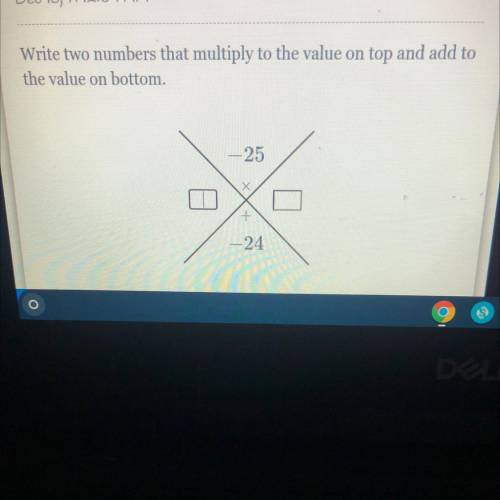 Write two numbers that multiply to the value on top and add to
the value on bottom.