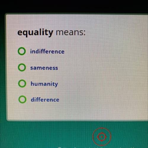 PLZZ HELPP OR IM FAILLING 
equality means: