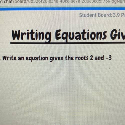 Wrote an equation given that roots 2 and -3