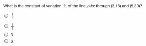 What is the constant of variation, k, of the line y=kx through (3,18) and (5,30)? 3/5 5/3 3 6