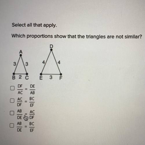 Select all that apply.
Which proportions show that the triangles are not similar?