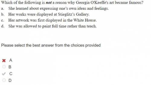 Which of the following is not a reason why Georgia O'Keeffe's art became famous?

a. She learned a