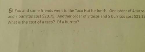 6) You and some friends went to the Taco Hut for lunch. One order of 4 tacos and 7 burritos cost $2