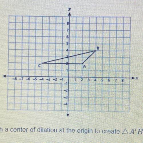 AABC is dilated by a scale factor of 2 with a center of dilation at the origin to create AA'B'C'. W
