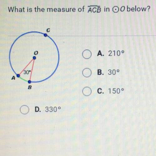 What is the measure of ACB in oO below?

С
о
А. 210°
30
В. 300
ОО
В
С. 150 °
D. 3309