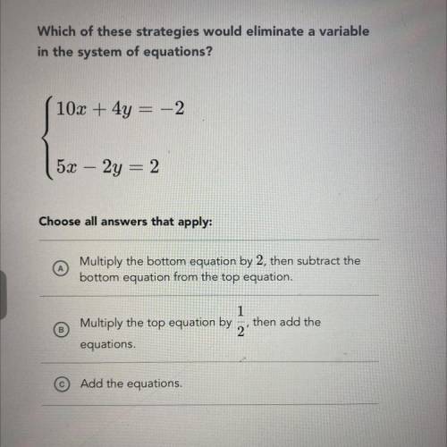 Which of these strategies would eliminate a variable

in the system of equations?
10x + 4y = -2
5
