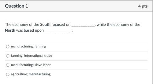 The economy of the South focused on _____________, while the economy of the North was based upon __
