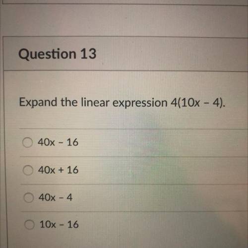 Expand the linear expression 4(10x - 4).
40x - 16
40x + 16
40x - 4
10x - 16