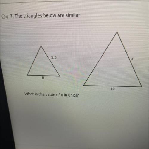 The triangles below are similar
3.2
X
10
What is the value of x in units?