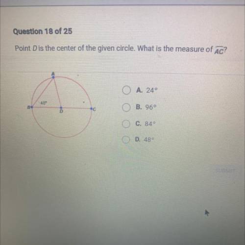 Pls help!!!Point D is the center of the given circle. What is the measure of Ac?

A. 24°
469
B. 96