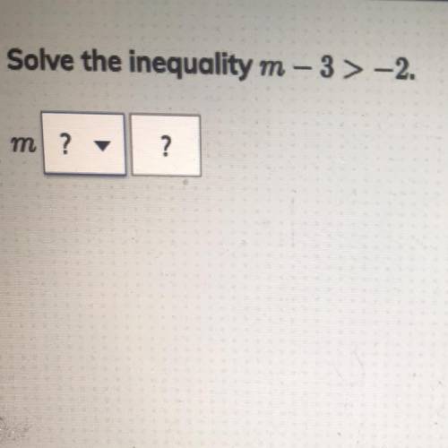 Solve the inequality m - 3> -2.