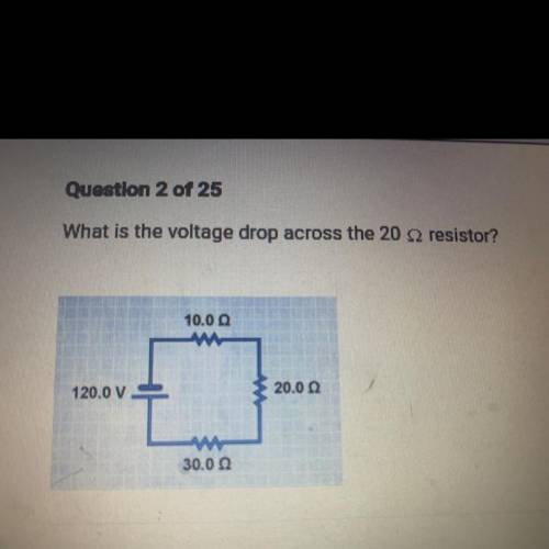 Question 2 of 25

What is the voltage drop across the 20 resistor?
10.00
120.0 V
20.0 2.
www
30.02
