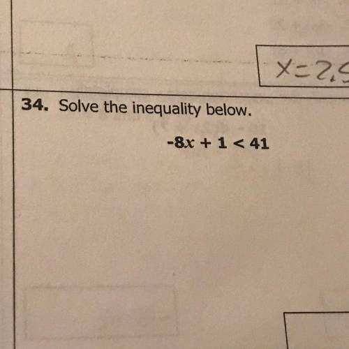 34. Solve the inequality below.
-8x +1 <41
PLEASE HELP ME