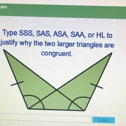 HELP ASAP PLEASE

Type SSS, SAS, ASA, SAA, or HL to
justify why the two larger triangles are
congr