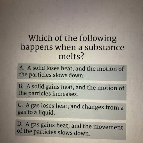 Which of the following
happens when a substance
melts?