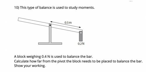 A block weighing 0.4 N is used to balance the bar.

Calculate how far from the pivot the block nee