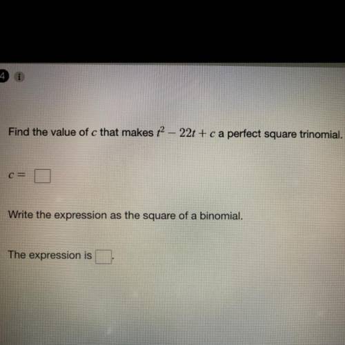 Find the value of c that makes t – 22t+c a perfect square trinomial.

C=
Write the expression as t