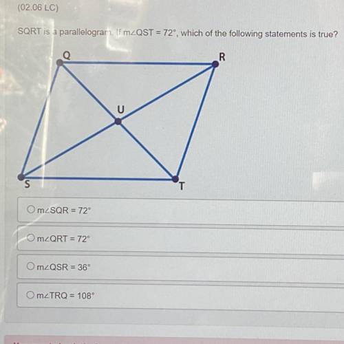 Please help, doing final exam! <3

SQRT is a parallelogram. If m∠QST = 72°, which of the follow