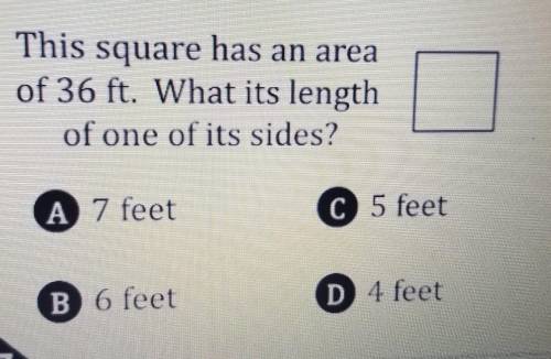 This square has an area

of 36 ft. What its lengthof one of its sides?A 7 feetC 5 feetB 6 feetD 4