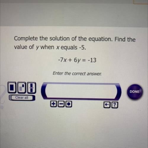Complete the solution of the equation find the value of Y when X equals -5.
-7x+6y=-13￼