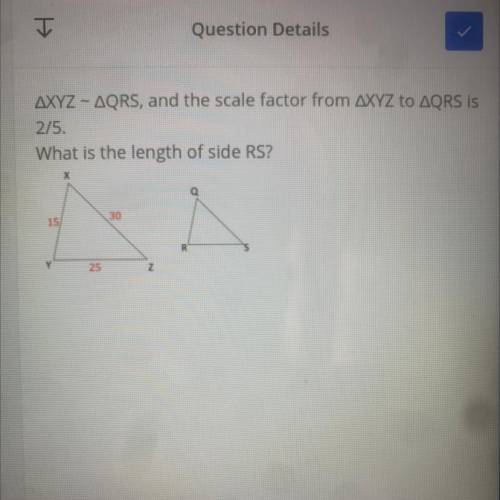XYZ - QRS, and the scale factor from XYZ to QRS is 2/5.
What is the length of side RS?