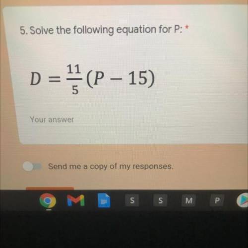 5. Solve the following equation for P: *
D = ? (P – 15)