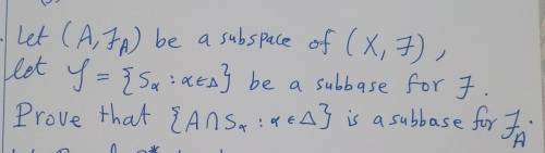 Let (A,Tα) be a subspace of (X,T) . let L = {S∝ :∝∈Δ} be a subbase for T .

prove that { A∩ S∝ : ∝