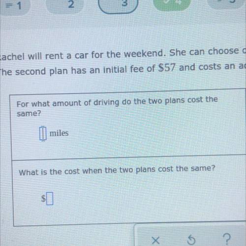 HELP ASAP PLEASE

Rachel will rent a car for the weekend. She can choose one of two plans. The fir