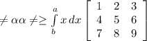 \neq \alpha \alpha \neq \geq \int\limits^a_b {x} \, dx \left[\begin{array}{ccc}1&2&3\\4&5&6\\7&8&9\end{array}\right]