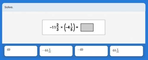 Solve.
-11 2/3 × (-4 1/5) = ?
A) 49 
B) -44 2/15 
C) -49
D)-44 2/15