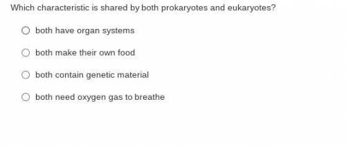 PLEASE ANSWER 
Which characteristic is shared by both prokaryotes and eukaryotes?