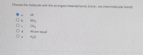 Choose the molecule with the strongest internal bond, (intra-, not intermolecular bond)