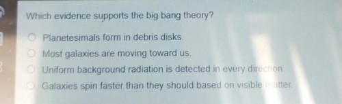 Which evidence supports the big bang theory? 1. Planetesimals form in debris disks. 2.. Most galaxi