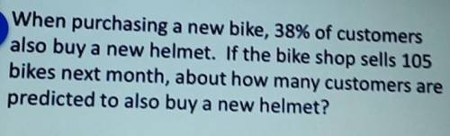 Will give brainliest!!

Please help!When purchasing a new bike, 38% of customers also buy a new he