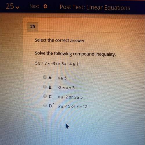 Select the correct answer.
Solve the following compound inequality.
5x+75 -3 or 3x-4 > 11