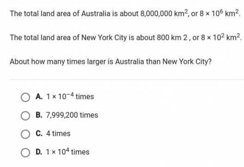 PLEASEE HELPPP

the total land area of australia is about 8,000,000 km^2 , or 8 × 10^6 km^2. t
