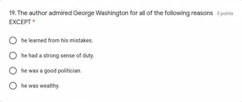 The author admired George Washington for all of the following reasons EXCEPT