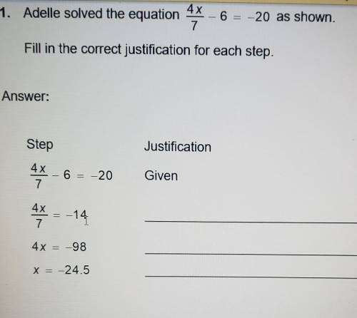 Please Help: Adelle solved the equation 4x/7-6= -20 as shown. Fill in the correct justification for