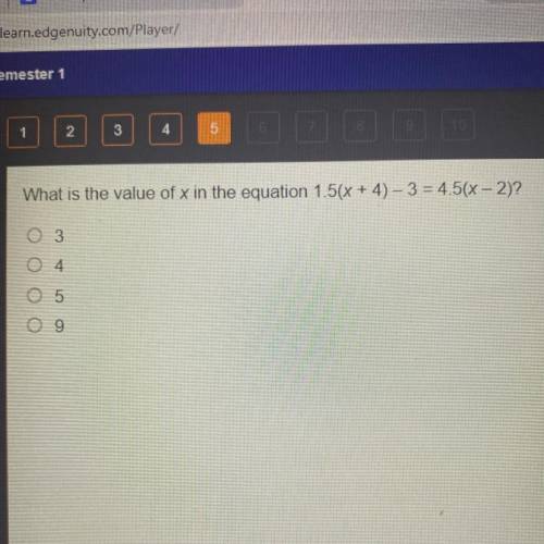 HELP PLS

What is the value of x in the equation 1.5(x + 4) –3 = 4.5(x -2)?
)3
O 4
O5
O9