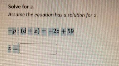 Solve for z. Assume the equation has a solution for 2. -p: (8 + x) = -22 +59 Anybody?