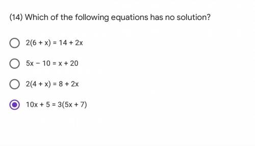 Which of the following equations has no solution?

 
2(6 + x) = 14 + 2x
5x – 10 = x + 20
2(4 + x) =