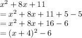 x^2 + 8x + 11\\= x^2 + 8x + 11 + 5 - 5\\= x^2 + 8x + 16 - 6\\= (x + 4)^2 - 6