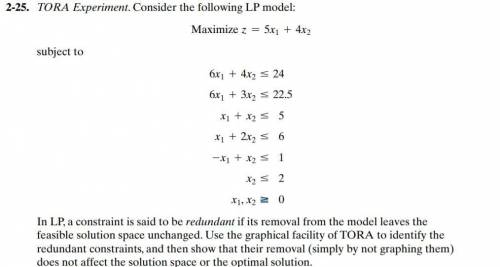 TORA Experiment. Consider the following LP model:

Maximize z = 5x1 + 4x2subject to 6x1 + 4x2 … 24