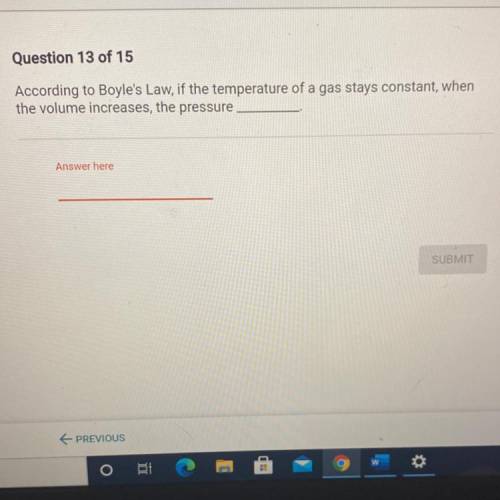 According to Boyle's Law, if the temperature of a gas stays constant, when

the volume increases,