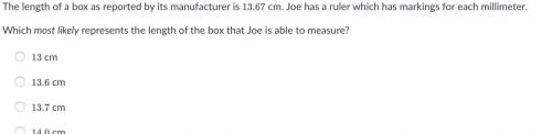 The length of a box as reported by its manufacturer is 13.67 cm. Joe has a ruler which has markings