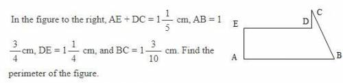 In the figure to the right, AE+DC= 1 1/5 m, AB=1 3/4 cm, DE=1 1/4 cm, and BC =1 3/10 cm. Find the p
